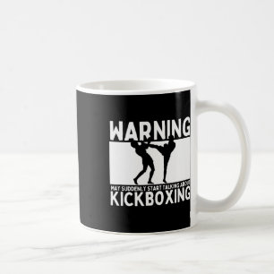 Warning May Suddenly Start Talking About Kickboxin Coffee Mug