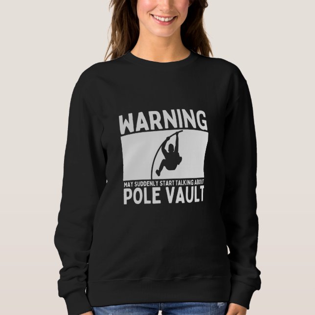 Warning May Suddenly Start Talking About Pole Vaul Sweatshirt (Front)