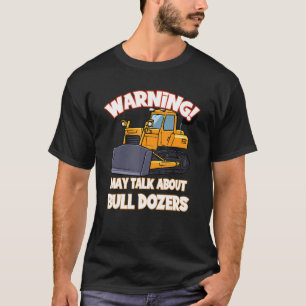 Warning May Talk About Bull Dozers T-Shirt