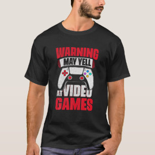 Warning May Yell At Video Games Gamer Gaming T-Shirt