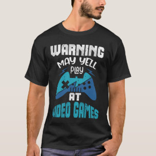 Warning May Yell At Video Games Gamer Gaming T-Shirt