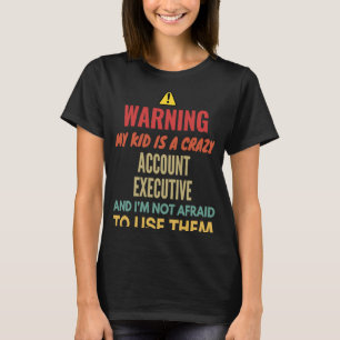 Warning My Kid Is A Crazy Account Executive And I' T-Shirt