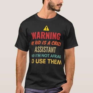 Warning My Kid Is A Crazy Assistant And Ix27m Not  T-Shirt