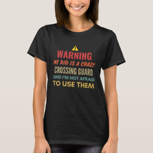 Warning My Kid Is A Crazy Crossing Guard And I m N T-Shirt