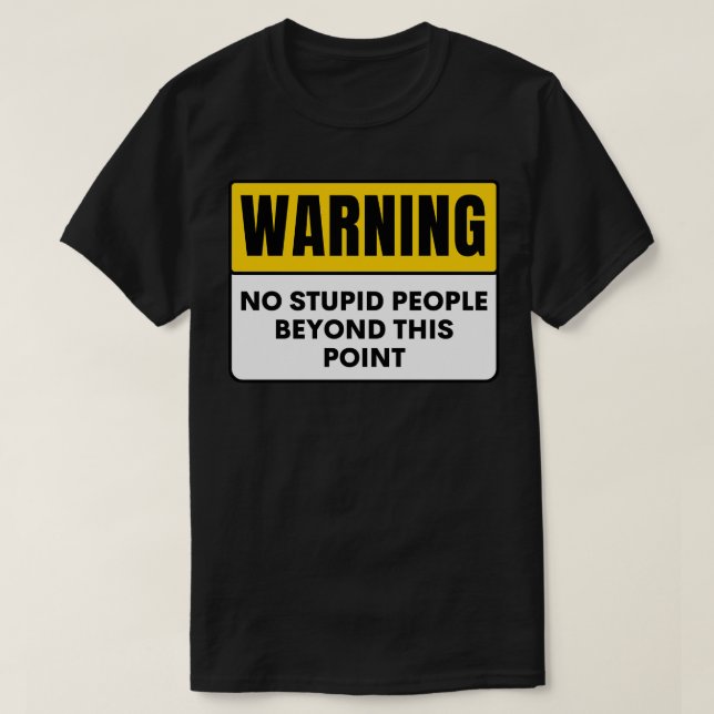 WARNING NO STUPID PEOPLE BEYOND THIS POINT T-Shirt (Design Front)