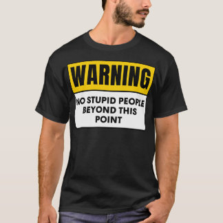 WARNING NO STUPID PEOPLE BEYOND THIS POINT T-Shirt