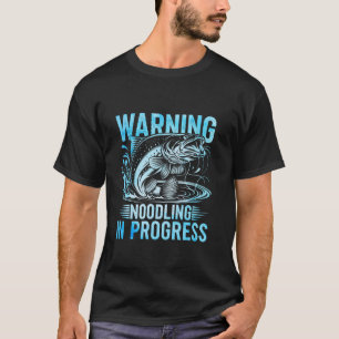 Warning Noodling In Progress Noodler Catfish Catfi T-Shirt