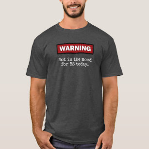 WARNING "Not in the mood for BS today." T-Shirt