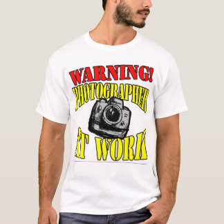 Warning! Photographer At Work! T-Shirt