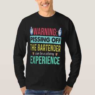 Warning Pissing Off The Bartender Can Be Sobering  T-Shirt