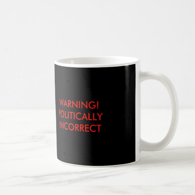 Warning Politically Incorrect Coffee Mug (Right)