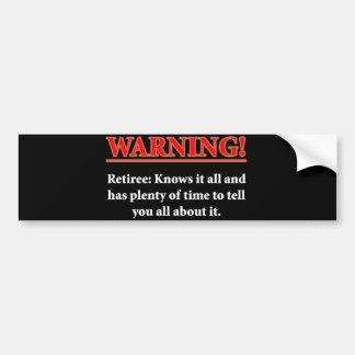 WARNING- Retiree - Knows it all.... Bumper Sticker