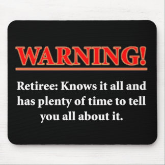 WARNING- Retiree - Knows it all.... Mouse Pad