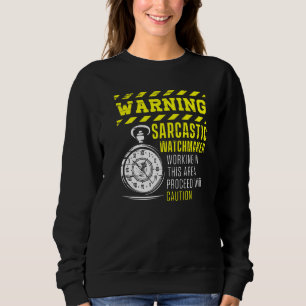 Warning Sarcastic Watchmaker Watchmaking Clockmake Sweatshirt