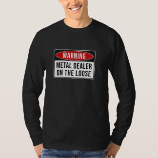Warning Sign - Metal Dealer On The Loose Funny Job T-Shirt