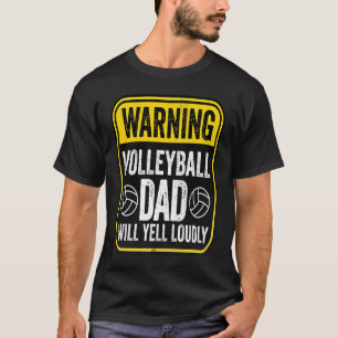Warning Sign Volleyball Dad Will Yell Loudly Caut T-Shirt