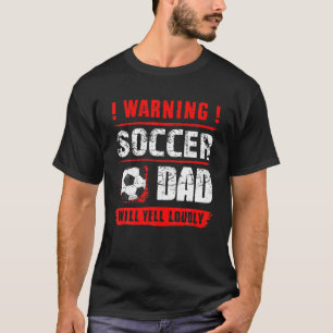 Warning Soccer Dad Will Yell Loudly Funny Fathers T-Shirt