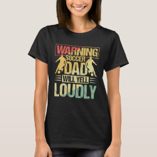 Warning Soccer Dad Will Yell Loudly Outfit Soccer T-Shirt