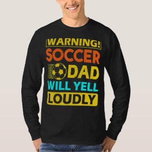 Warning Soccer Dad Will Yell Loudly Soccer Father T-Shirt