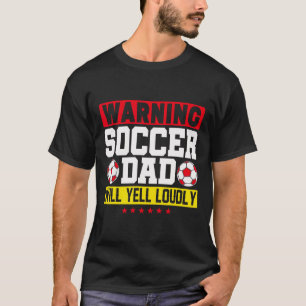 Warning Soccer Dad Yell Loudly Funny Footbyll Dadd T-Shirt