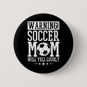 Warning Soccer Mom Will Yell Loudly, Soccer Fan 2 Inch Round Button