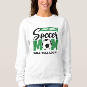 Warning Soccer Mom Will Yell Loudly Sweatshirt