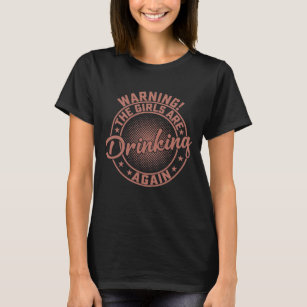 Warning the Girls Are Drinking Again Drinking Beer T-Shirt