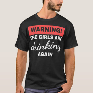 Warning The Girls Are Drinking Again Drinking Budd T-Shirt