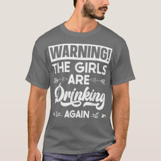 Warning The Girls are Drinking Again T-Shirt Copy