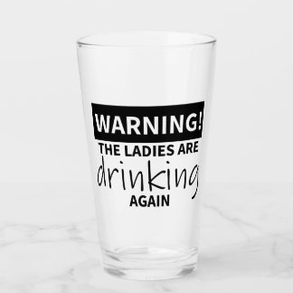 Warning! The Ladies are Drinking Again Glass