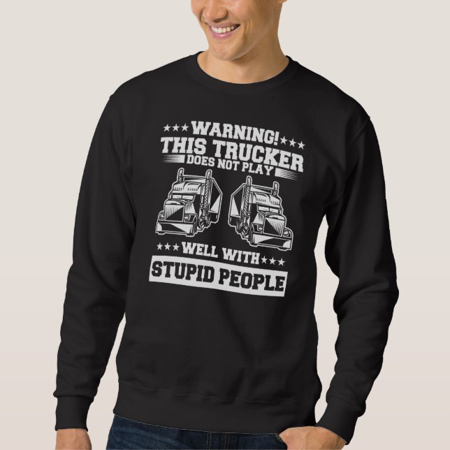 Warning This Trucker Does Not Play Well With Stupi Sweatshirt (Front)