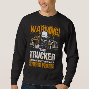 Warning This Trucker Does Not Play Well With Stupi Sweatshirt