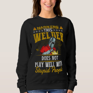 Warning This Welder Does Not Play Well  Welding Me Sweatshirt