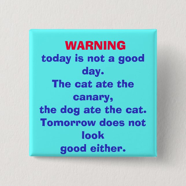 WARNING, today is not a good day. button (Front)