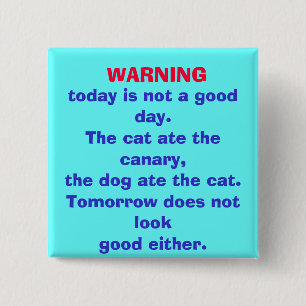 WARNING, today is not a good day. button