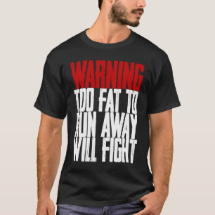 Warning Too Fat To Run Away Will Fight T-Shirt