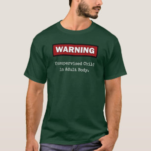 WARNING Unsupervised Child in Adult Body T-Shirt