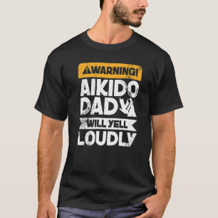Warning Will Yell Loudly Aikido Dad T-Shirt