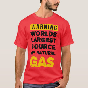 Warning Worlds Largest Source Of Natural Gas T-Shirt