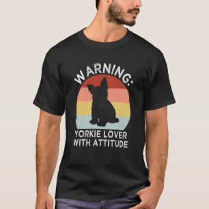 Warning Yorkie with Attitude Yorkshire Terrier T-Shirt