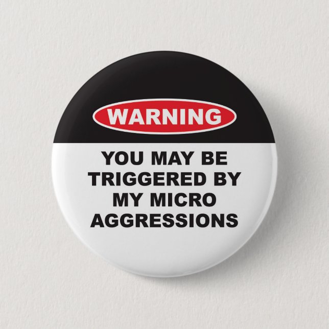 WARNING YOU MAYBE TRIGGERED BY MY MICROAGGRESSIONS 2 INCH ROUND BUTTON (Front)