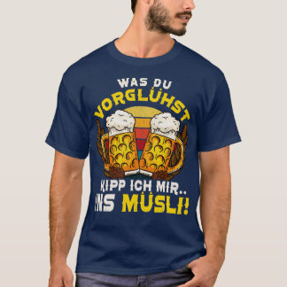 Was du vorglhst kipp ich T-Shirt