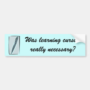 Was learning cursive really necessary? Bumper Sticker