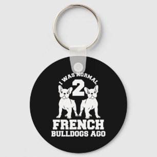 Was Normal 2 French Bulldogs Ago Animal Dog Lover  Keychain