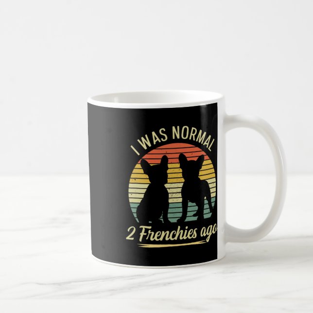 Was Normal - 2 Frenchies Ago Quote For A Frenchie  Coffee Mug (Right)