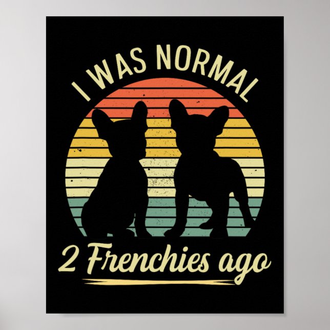 Was Normal - 2 Frenchies Ago Quote For A Frenchie  Poster (Front)