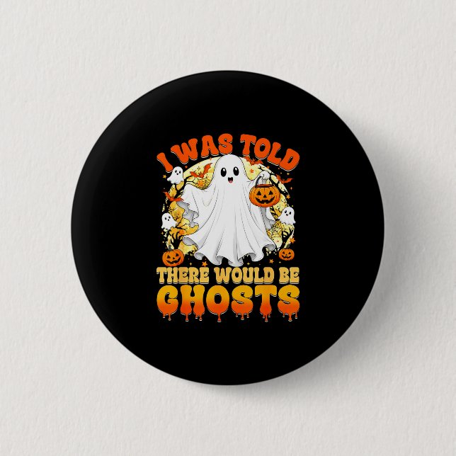 Was told there would be ghosts funny halloween 2 inch round button (Front)