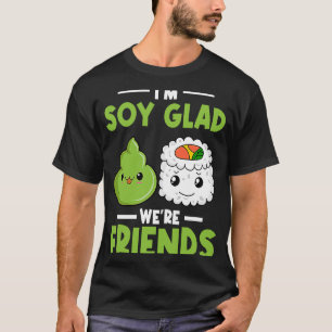 Wasabi Japanese Sushi I'm Soy Glad We're Friends T-Shirt