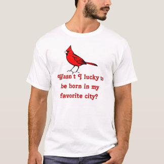 Wasn't I lucky to be born in my favourite city? T-Shirt