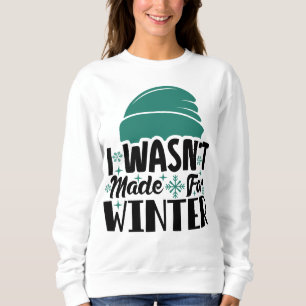 Wasn't Made For Winter Sweatshirt